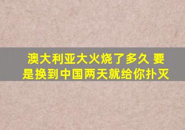 澳大利亚大火烧了多久 要是换到中国两天就给你扑灭